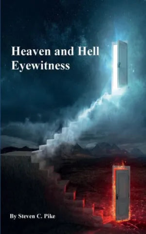 Heaven and Hell Eyewitness by Steven C Pike